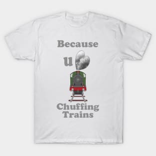 Because You Love Chuffing Trains T-Shirt